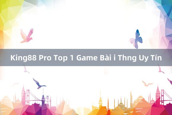 King88 Pro Top 1 Game Bài i Thng Uy Tín