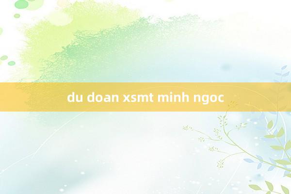 du doan xsmt minh ngoc