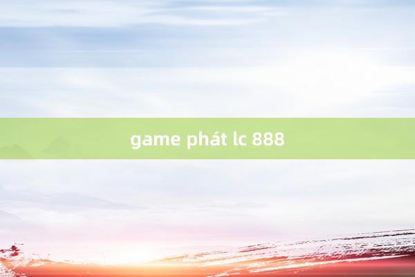 game phát lc 888