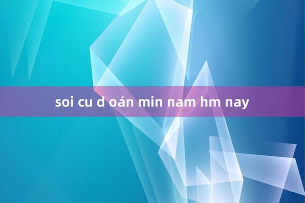 soi cu d oán min nam hm nay