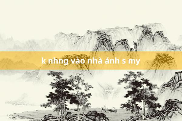 k nhng vào nhà ánh s my