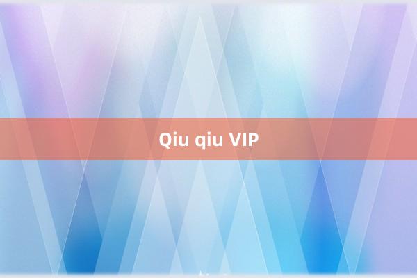 Qiu qiu VIP