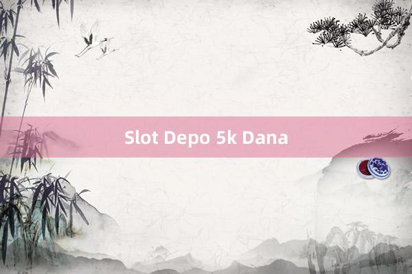 Slot Depo 5k Dana