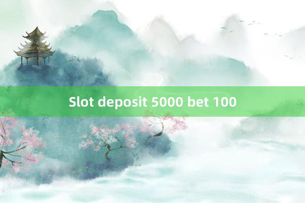 Slot deposit 5000 bet 100