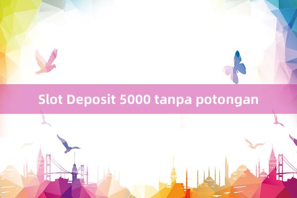 Slot Deposit 5000 tanpa potongan