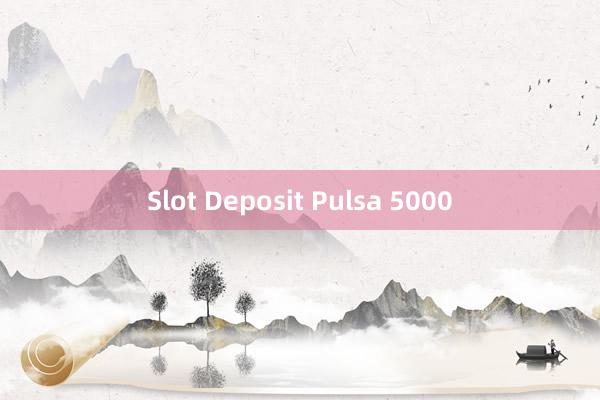 Slot Deposit Pulsa 5000