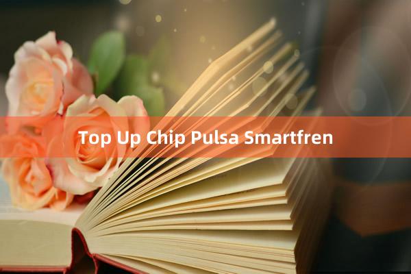 Top Up Chip Pulsa Smartfren