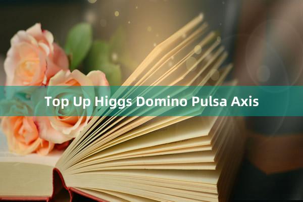 Top Up Higgs Domino Pulsa Axis