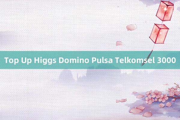 Top Up Higgs Domino Pulsa Telkomsel 3000