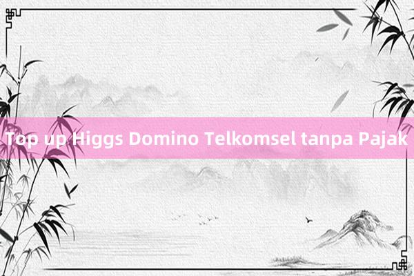 Top up Higgs Domino Telkomsel tanpa Pajak