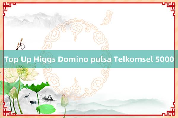 Top Up Higgs Domino pulsa Telkomsel 5000