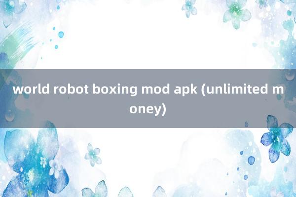 world robot boxing mod apk (unlimited money)