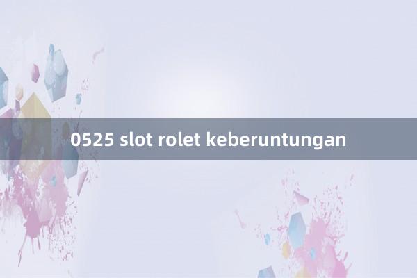 0525 slot rolet keberuntungan