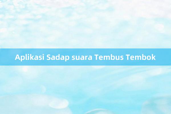 Aplikasi Sadap suara Tembus Tembok