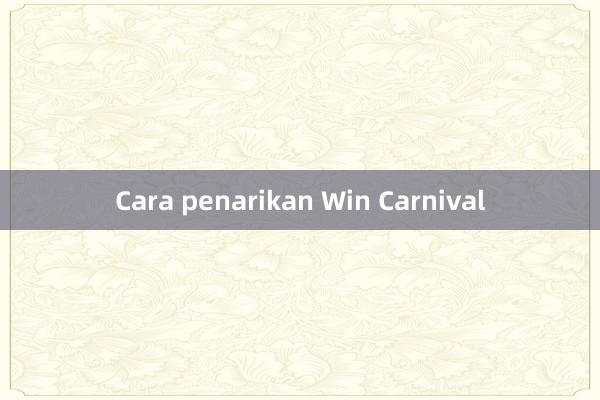 Cara penarikan Win Carnival