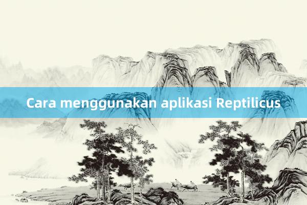 Cara menggunakan aplikasi Reptilicus