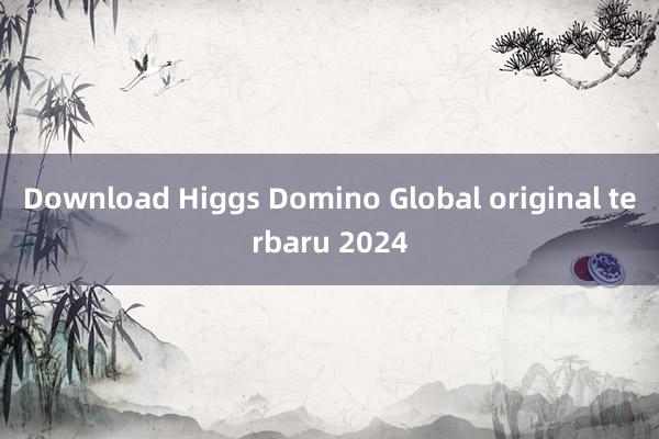 Download Higgs Domino Global original terbaru 2024