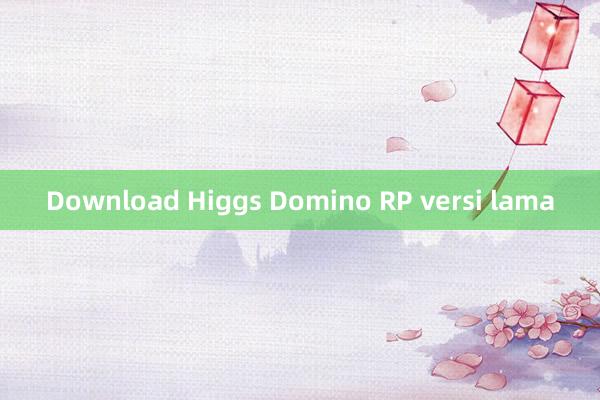 Download Higgs Domino RP versi lama