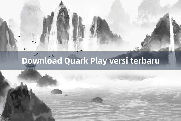 Download Quark Play versi terbaru