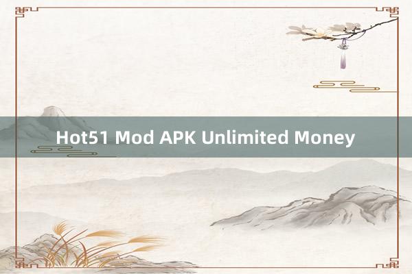 Hot51 Mod APK Unlimited Money