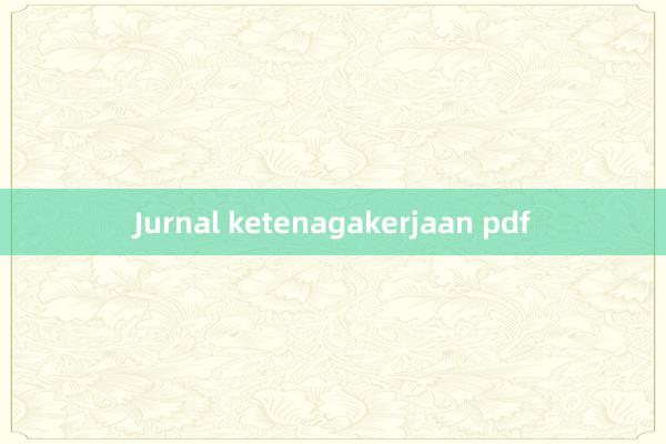 Jurnal ketenagakerjaan pdf