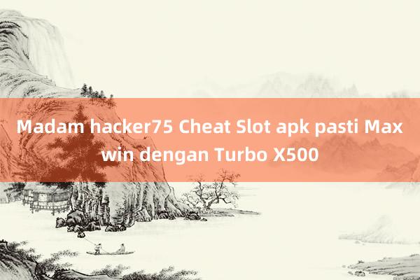 Madam hacker75 Cheat Slot apk pasti Maxwin dengan Turbo X500