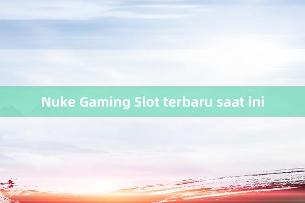 Nuke Gaming Slot terbaru saat ini