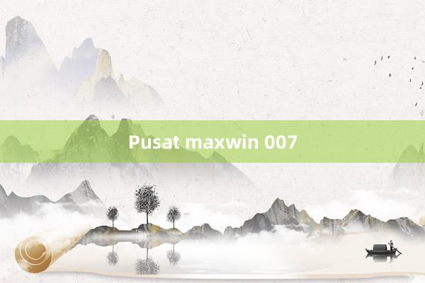 Pusat maxwin 007