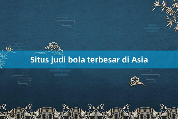 Situs judi bola terbesar di Asia