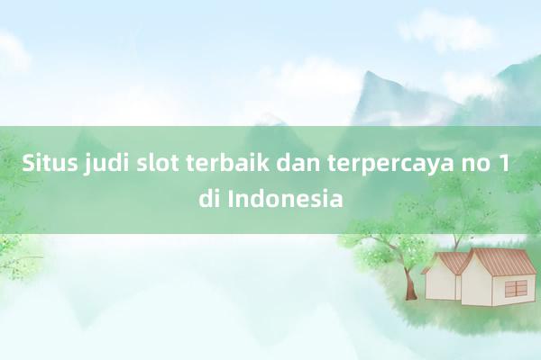 Situs judi slot terbaik dan terpercaya no 1 di Indonesia