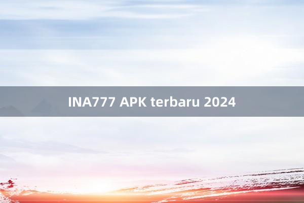 INA777 APK terbaru 2024