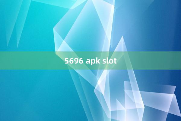 5696 apk slot