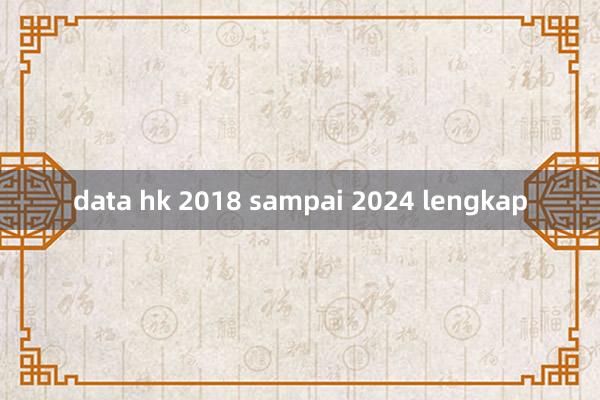 data hk 2018 sampai 2024 lengkap