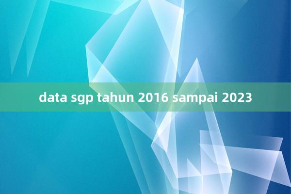 data sgp tahun 2016 sampai 2023