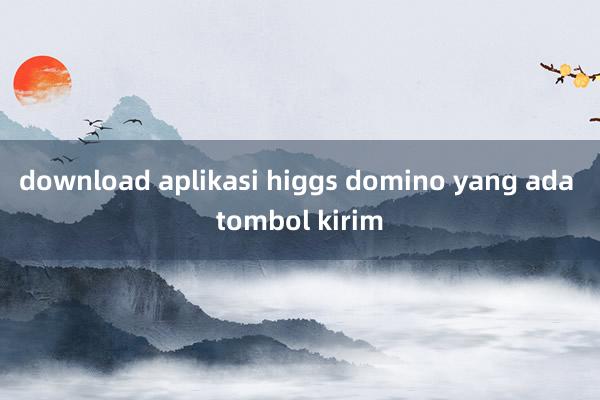 download aplikasi higgs domino yang ada tombol kirim