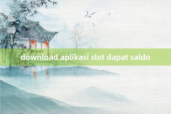 download aplikasi slot dapat saldo