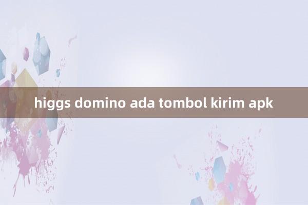 higgs domino ada tombol kirim apk