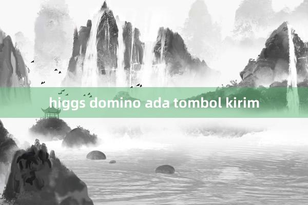 higgs domino ada tombol kirim