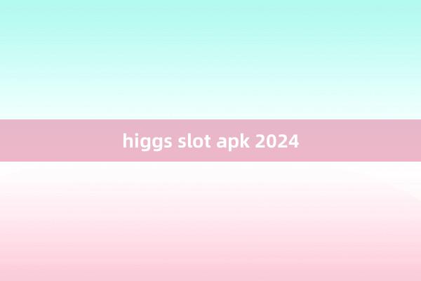 higgs slot apk 2024