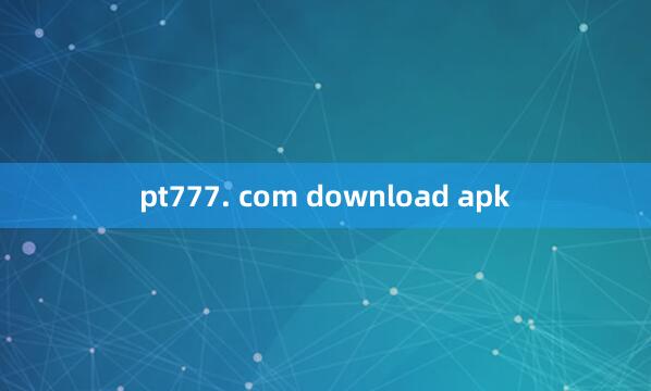 pt777. com download apk