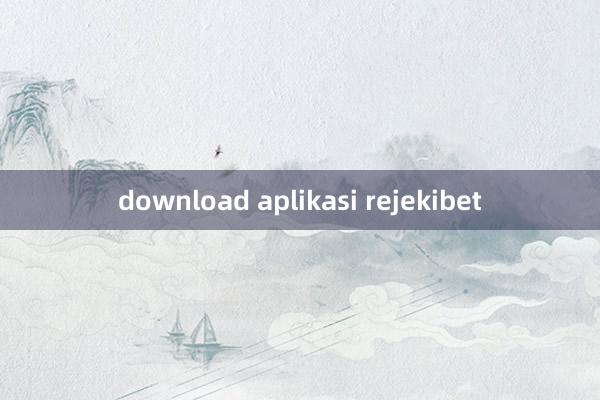 download aplikasi rejekibet