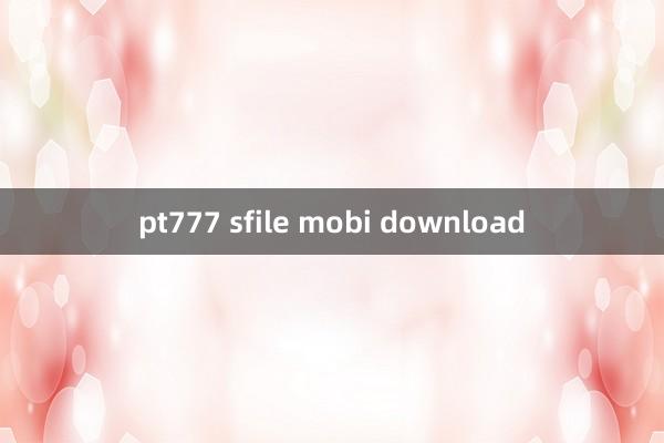 pt777 sfile mobi download