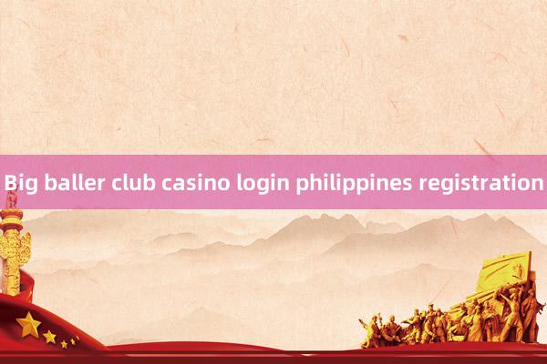 Big baller club casino login philippines registration