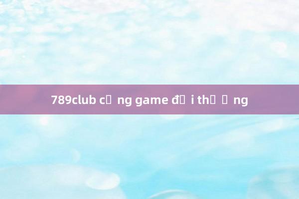 789club cổng game đổi thưởng